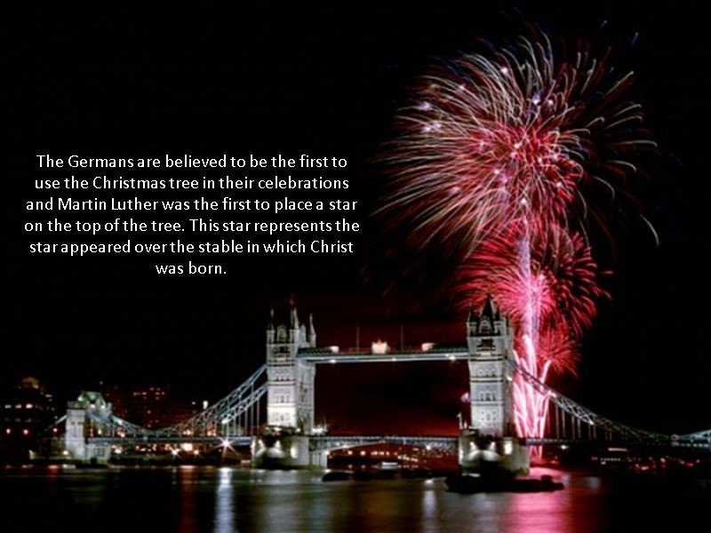 The Germans are believed to be the first to use the Christmas tree in